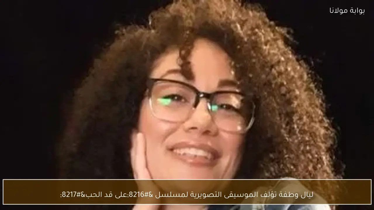 ليال وطفة تؤلف الموسيقى التصويرية لمسلسل ‘على قد الحب’