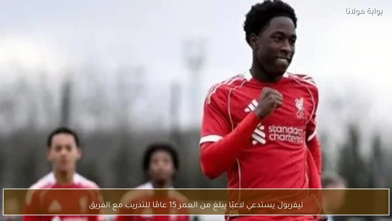 ليفربول يستدعي لاعبًا يبلغ من العمر 15 عامًا للتدريب مع الفريق