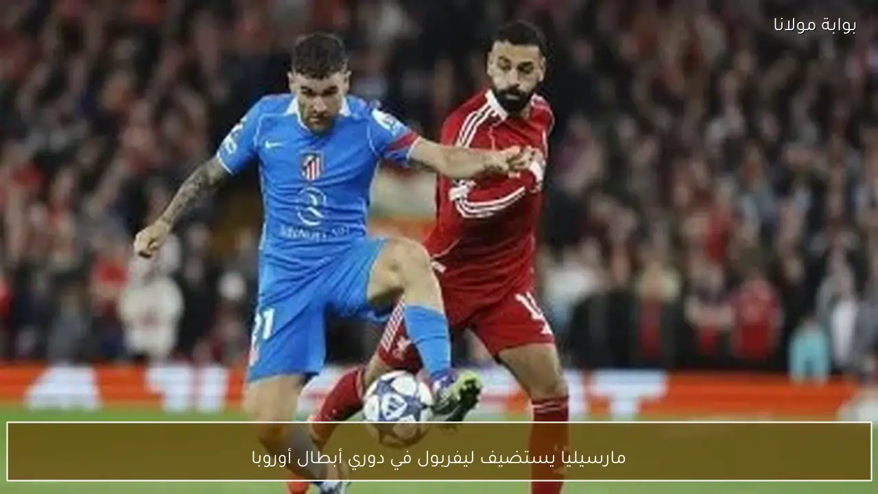 مارسيليا يستضيف ليفربول في دوري أبطال أوروبا