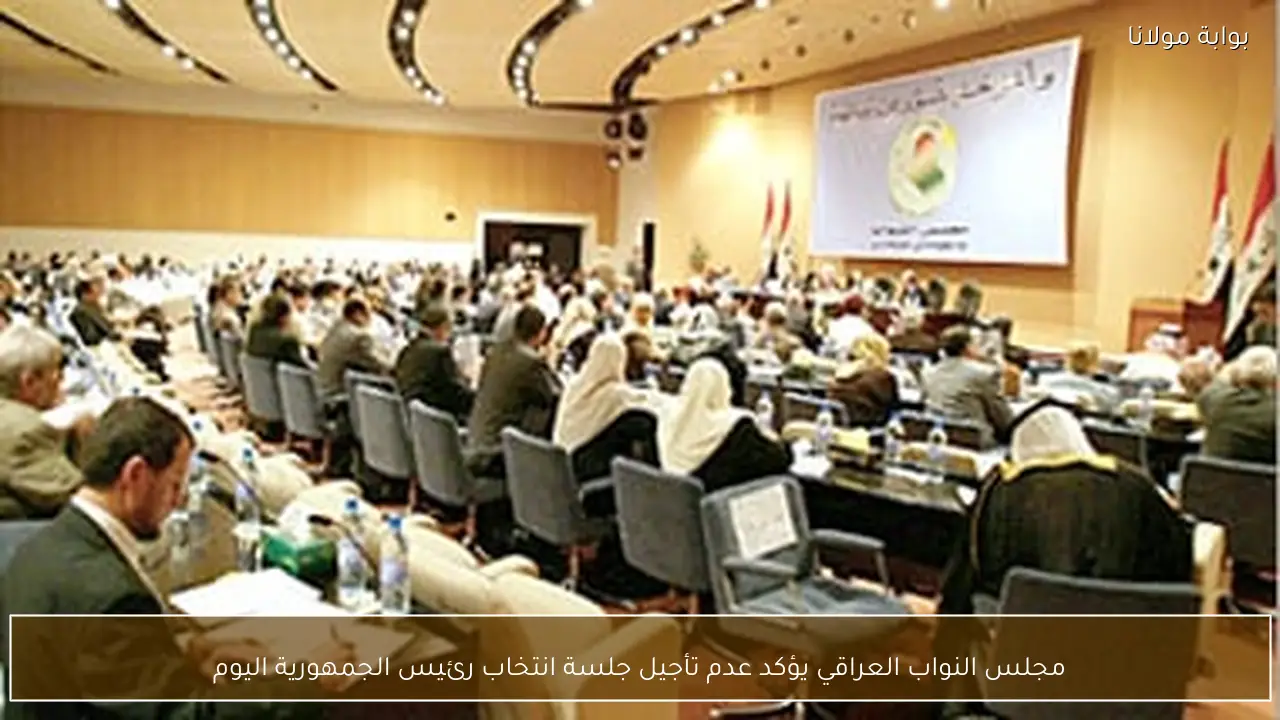 مجلس النواب العراقي يؤكد عدم تأجيل جلسة انتخاب رئيس الجمهورية اليوم