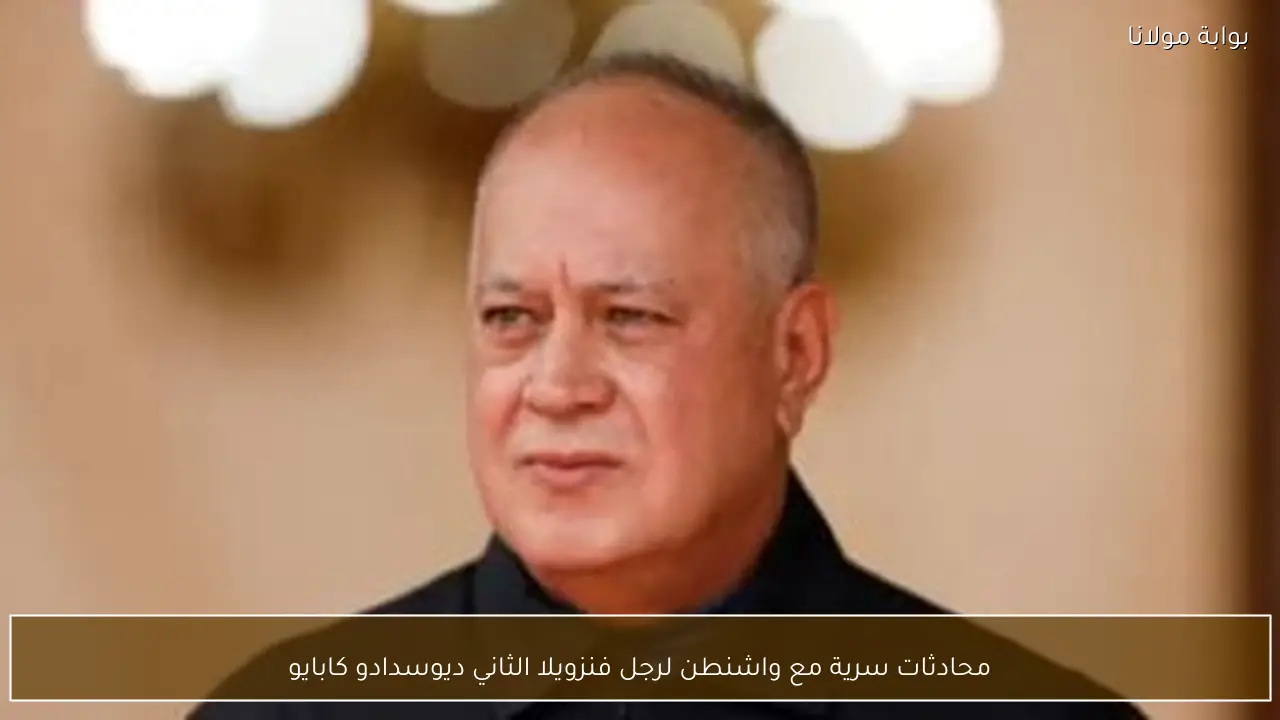 محادثات سرية مع واشنطن لرجل فنزويلا الثاني ديوسدادو كابايو