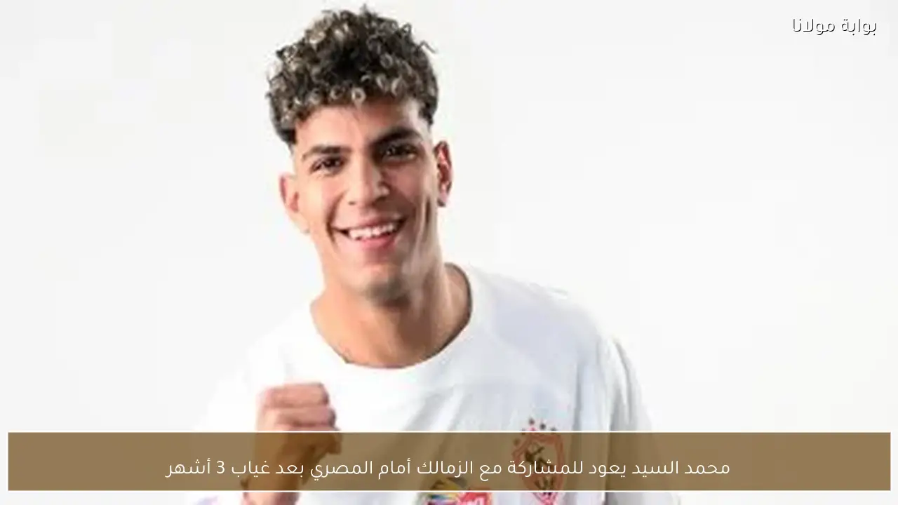 محمد السيد يعود للمشاركة مع الزمالك أمام المصري بعد غياب 3 أشهر