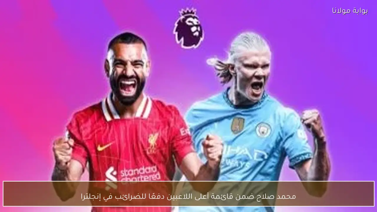 محمد صلاح ضمن قائمة أعلى اللاعبين دفعًا للضرائب في إنجلترا