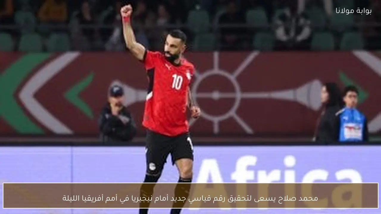 محمد صلاح يسعى لتحقيق رقم قياسي جديد أمام نيجيريا في أمم أفريقيا الليلة
