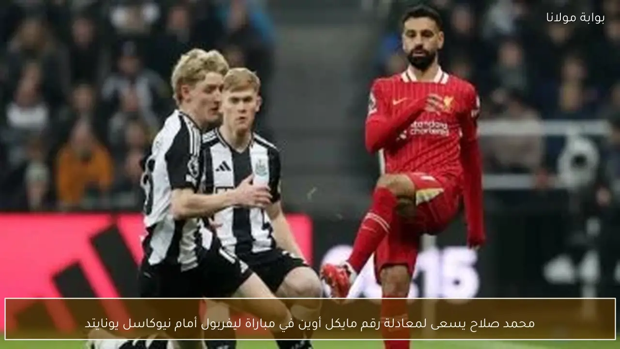 محمد صلاح يسعى لمعادلة رقم مايكل أوين في مباراة ليفربول أمام نيوكاسل يونايتد