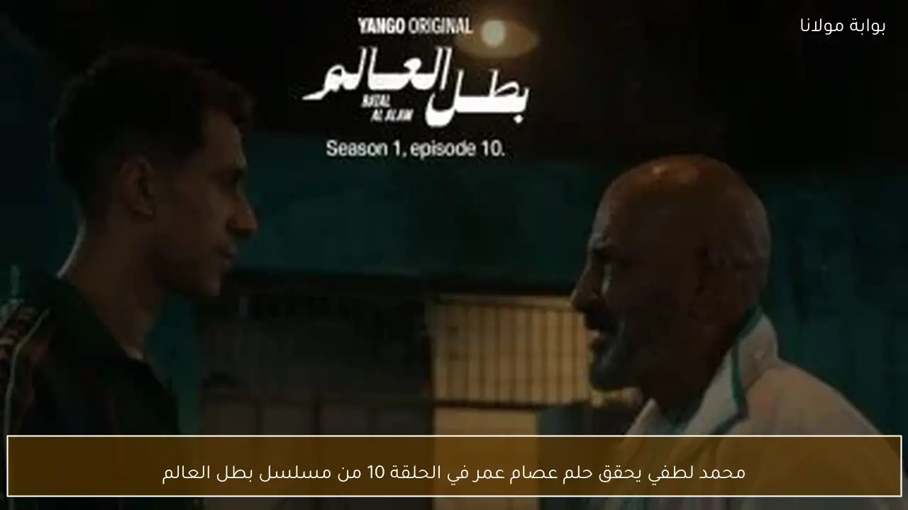 محمد لطفي يحقق حلم عصام عمر في الحلقة 10 من مسلسل بطل العالم