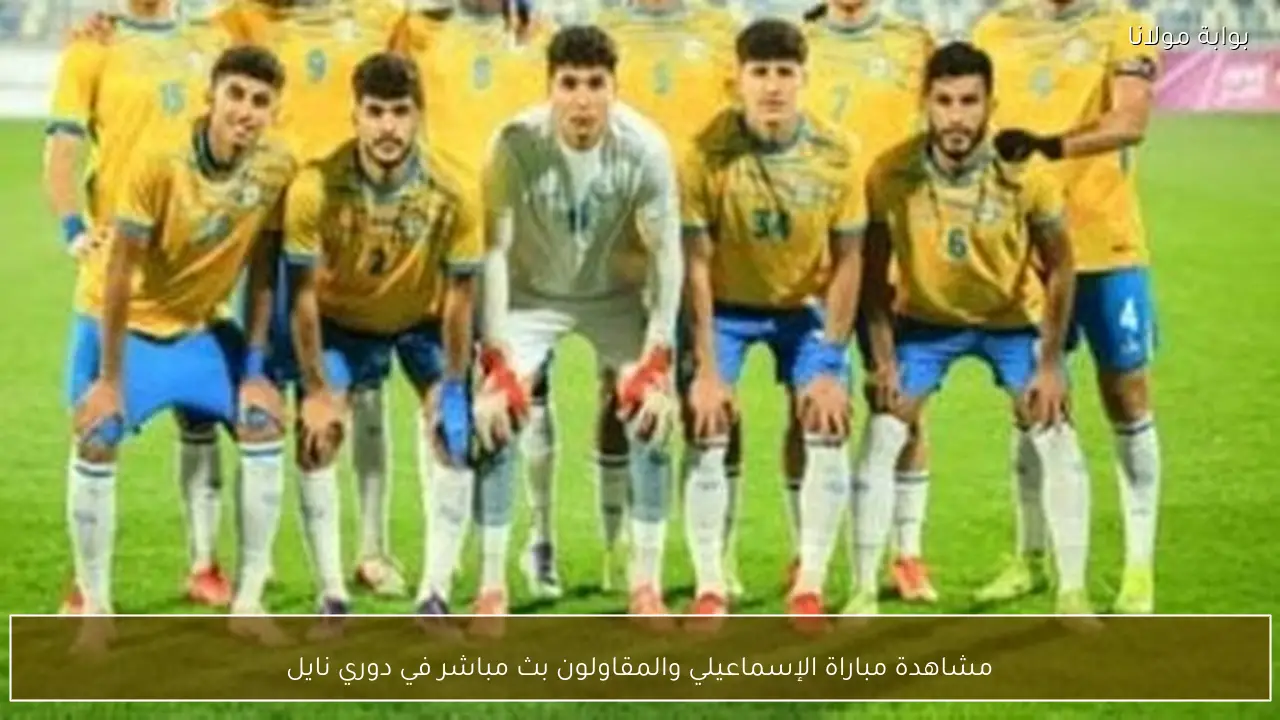 مشاهدة مباراة الإسماعيلي والمقاولون بث مباشر في دوري نايل