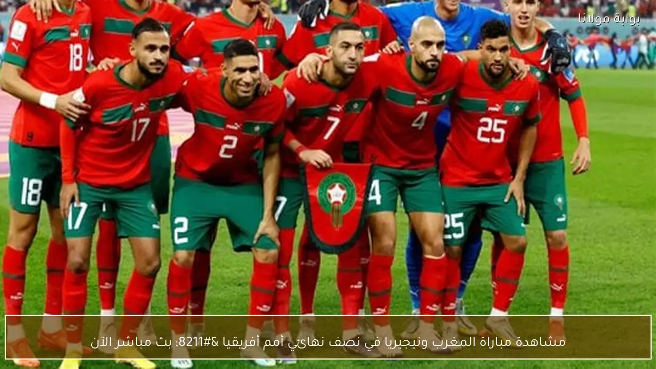 مشاهدة مباراة المغرب ونيجيريا في نصف نهائي أمم أفريقيا – بث مباشر الآن