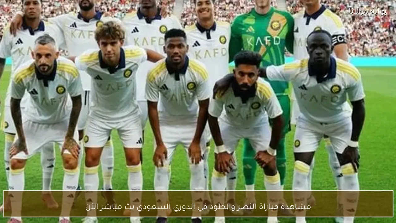 مشاهدة مباراة النصر والخلود في الدوري السعودي بث مباشر الآن
