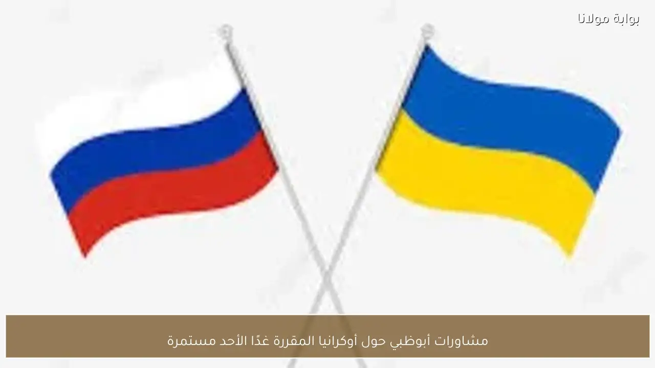 مشاورات أبوظبي حول أوكرانيا المقررة غدًا الأحد مستمرة