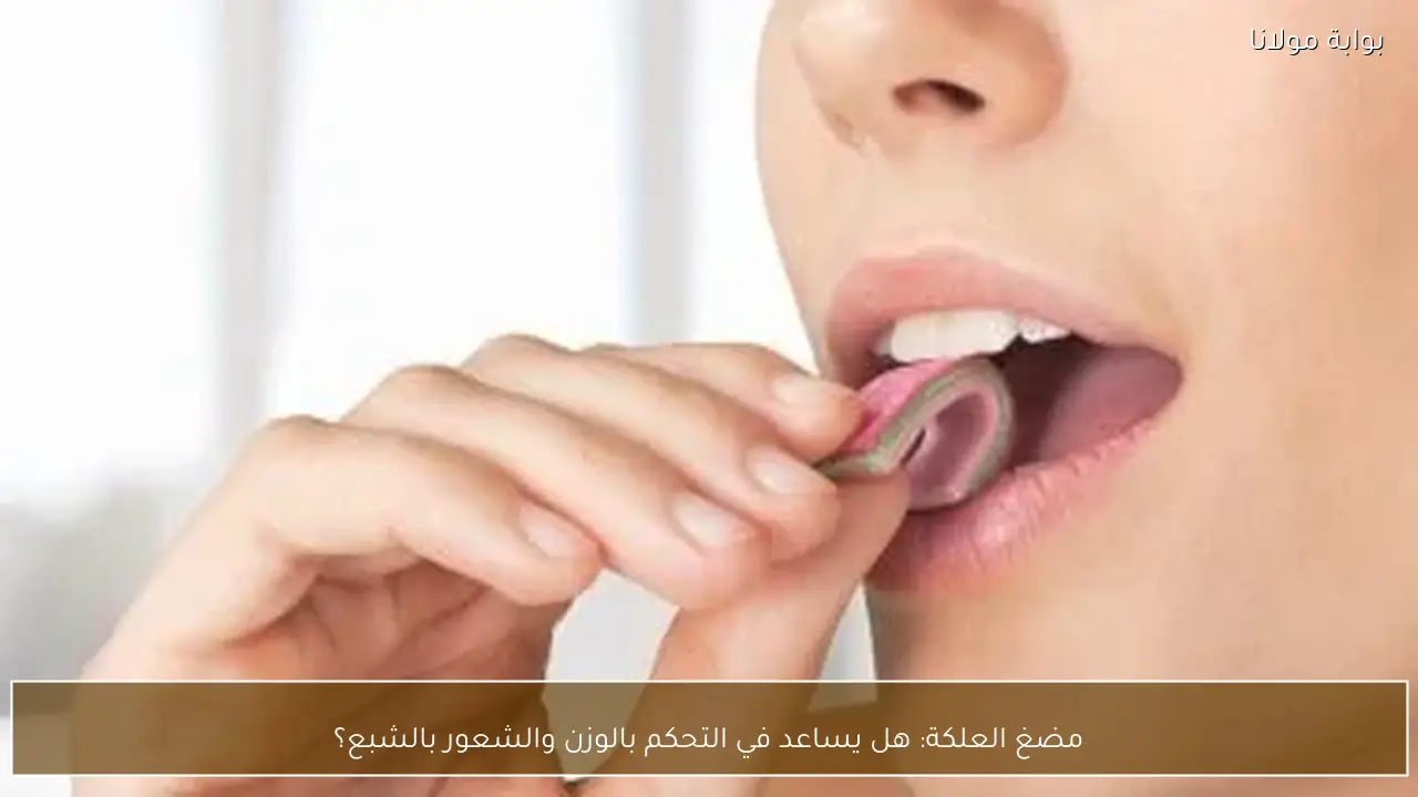 مضغ العلكة: هل يساعد في التحكم بالوزن والشعور بالشبع؟
