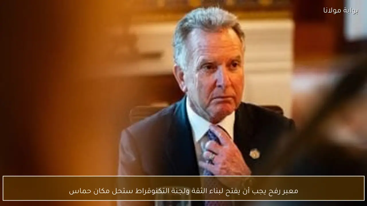 معبر رفح يجب أن يفتح لبناء الثقة ولجنة التكنوقراط ستحل مكان حماس