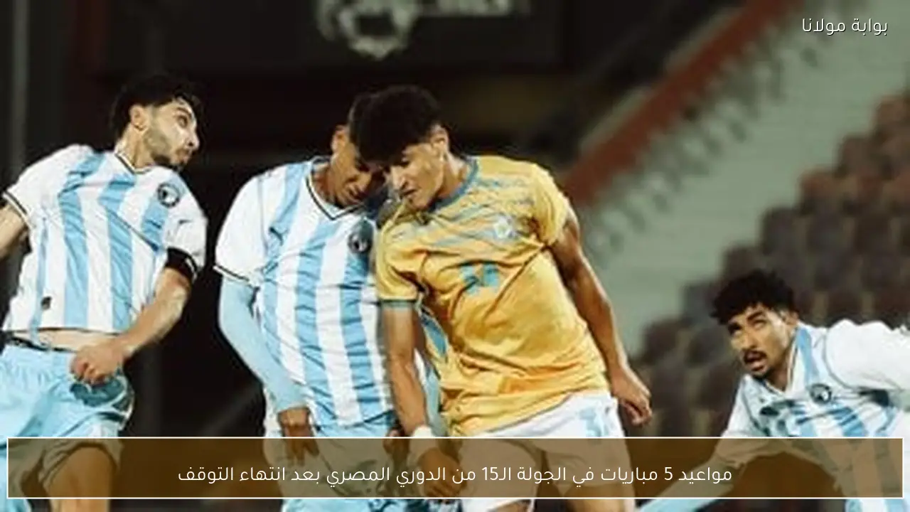 مواعيد 5 مباريات في الجولة الـ15 من الدوري المصري بعد انتهاء التوقف