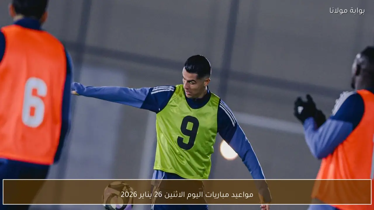 مواعيد مباريات اليوم الاثنين 26 يناير 2026