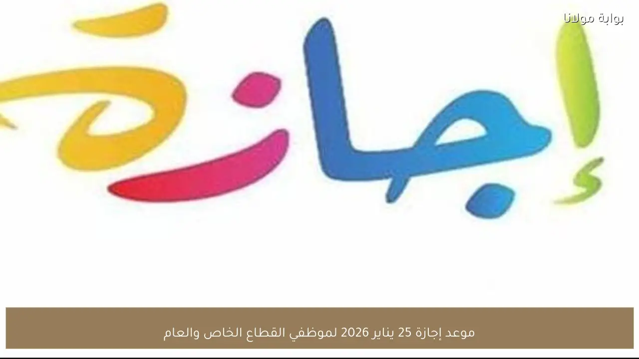 موعد إجازة 25 يناير 2026 لموظفي القطاع الخاص والعام