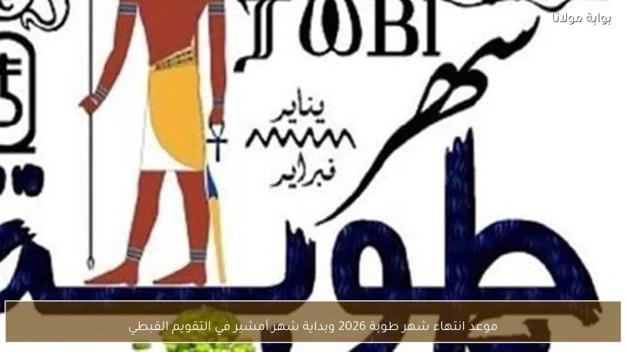 موعد انتهاء شهر طوبة 2026 وبداية شهر أمشير في التقويم القبطي