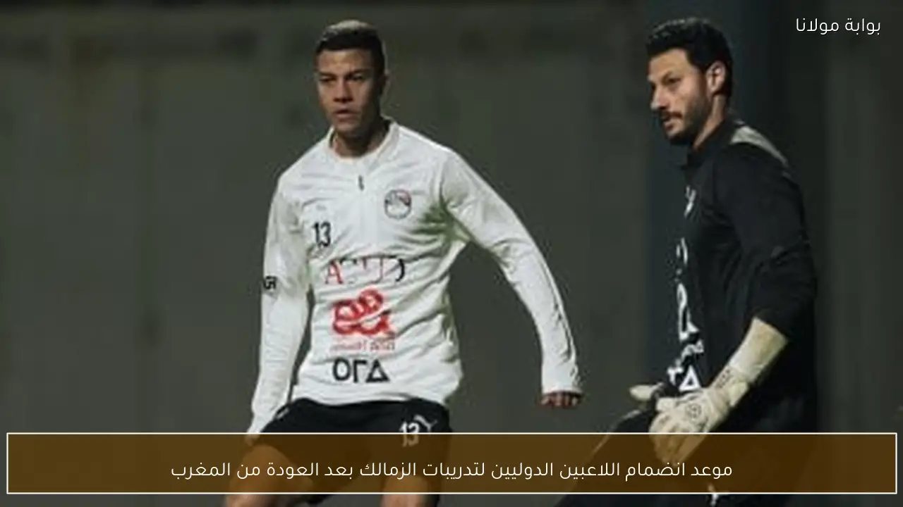 موعد انضمام اللاعبين الدوليين لتدريبات الزمالك بعد العودة من المغرب