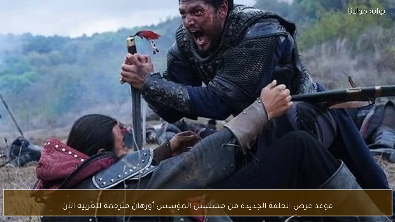 موعد عرض الحلقة الجديدة من مسلسل المؤسس أورهان مترجمة للعربية الآن