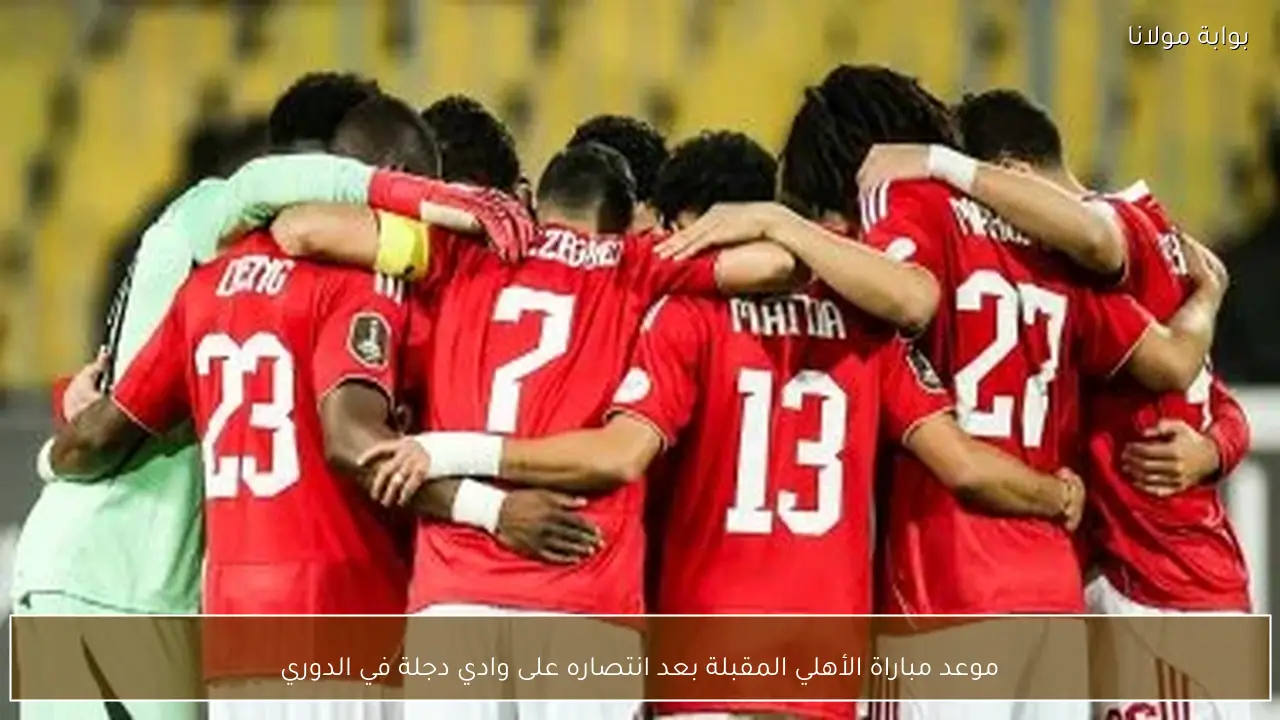 موعد مباراة الأهلي المقبلة بعد انتصاره على وادي دجلة في الدوري