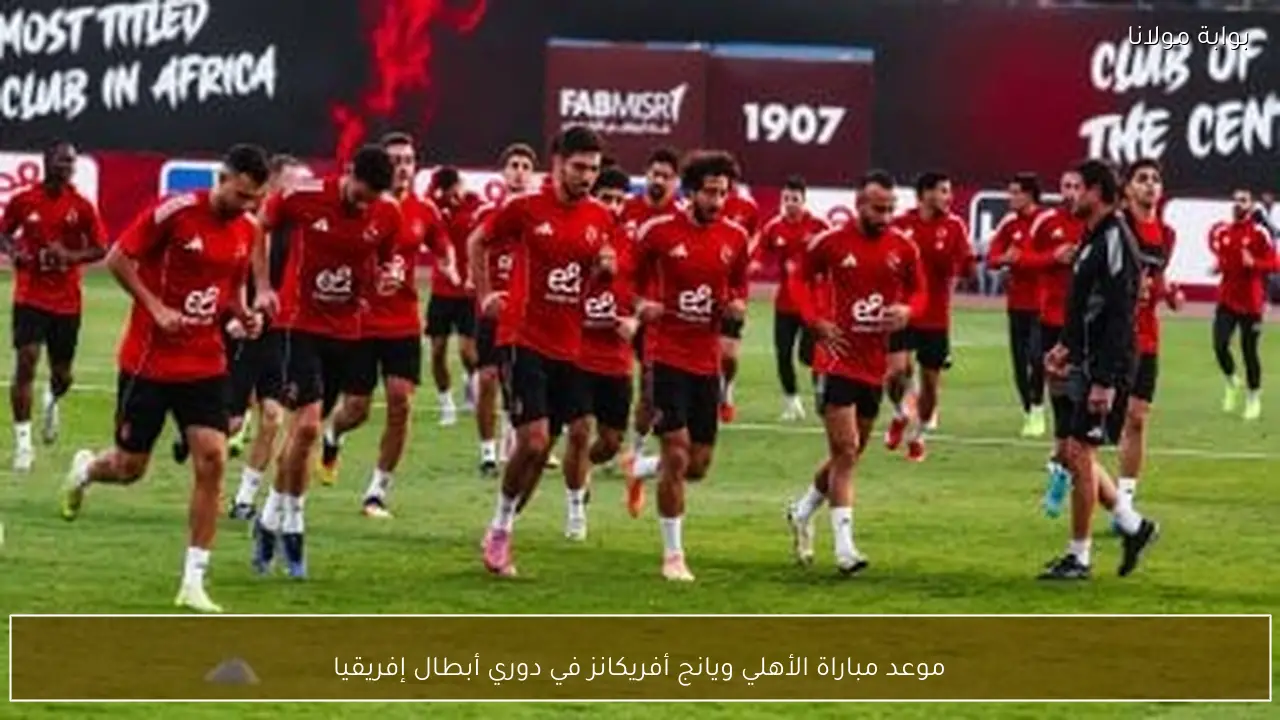 موعد مباراة الأهلي ويانج أفريكانز في دوري أبطال إفريقيا