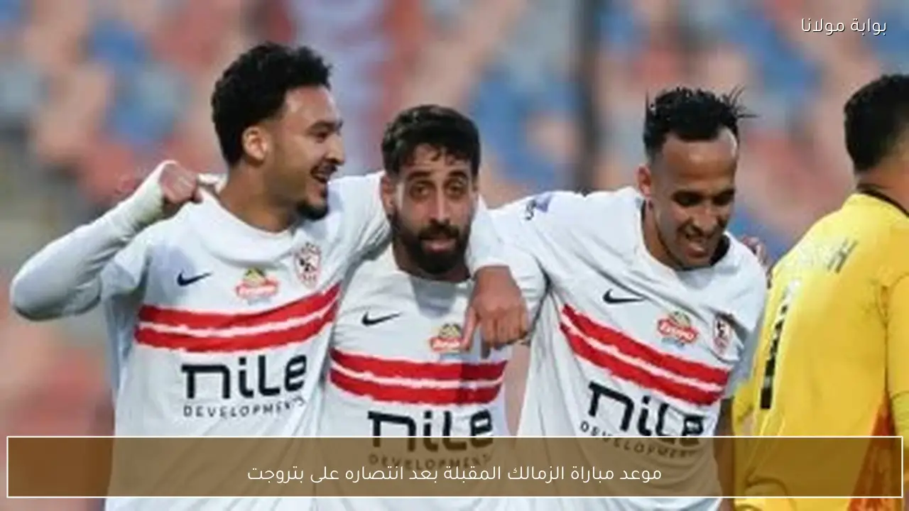 موعد مباراة الزمالك المقبلة بعد انتصاره على بتروجت
