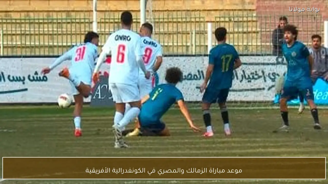 موعد مباراة الزمالك والمصري في الكونفدرالية الأفريقية