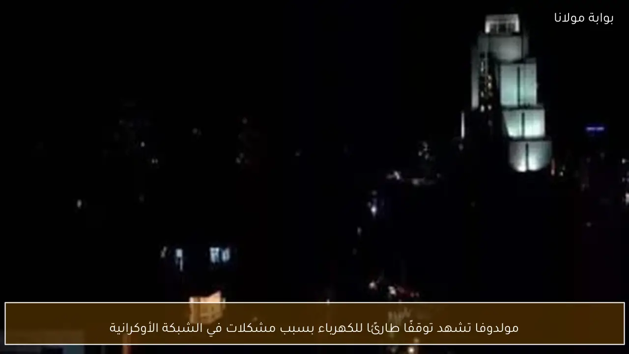 مولدوفا تشهد توقفًا طارئًا للكهرباء بسبب مشكلات في الشبكة الأوكرانية