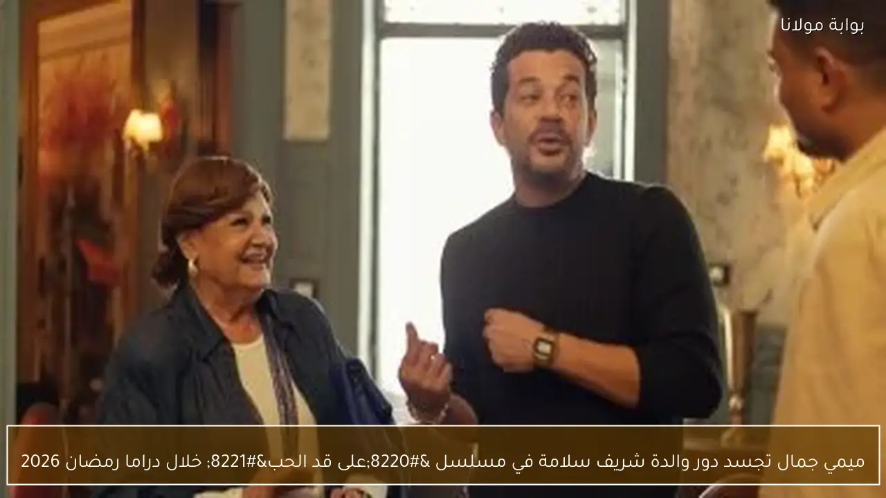 ميمي جمال تجسد دور والدة شريف سلامة في مسلسل “على قد الحب” خلال دراما رمضان 2026