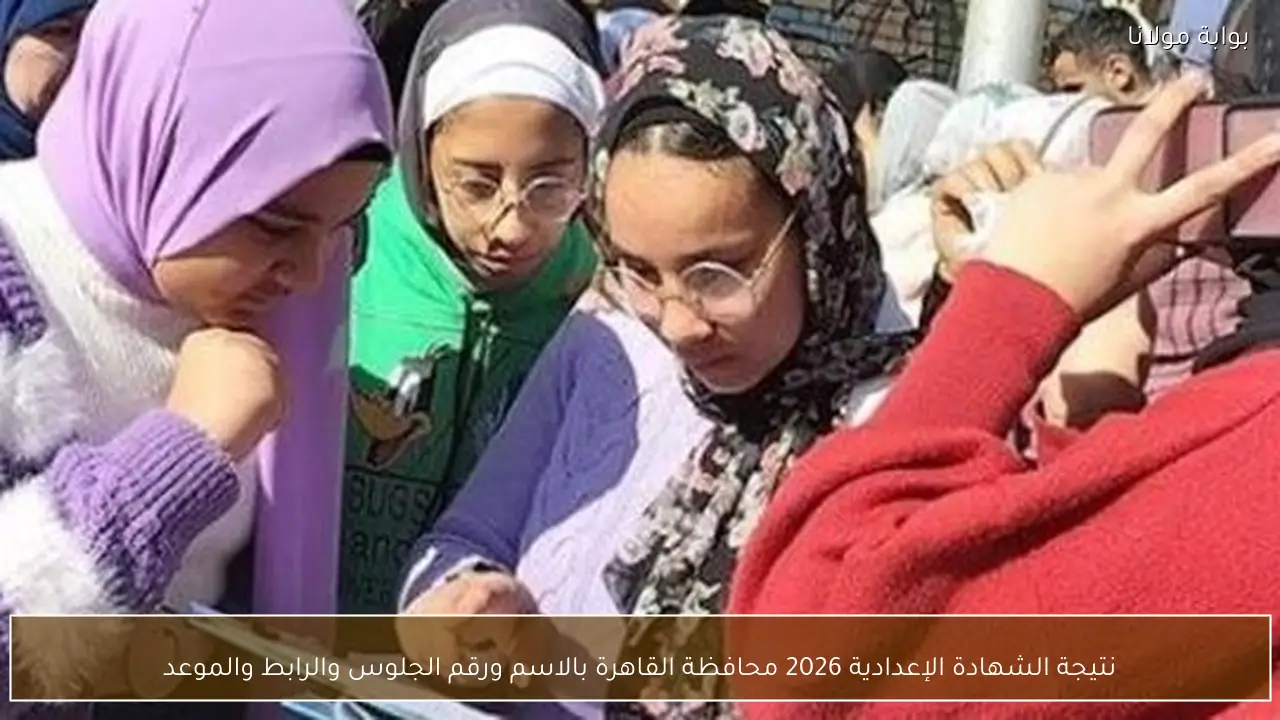 نتيجة الشهادة الإعدادية 2026 محافظة القاهرة بالاسم ورقم الجلوس والرابط والموعد