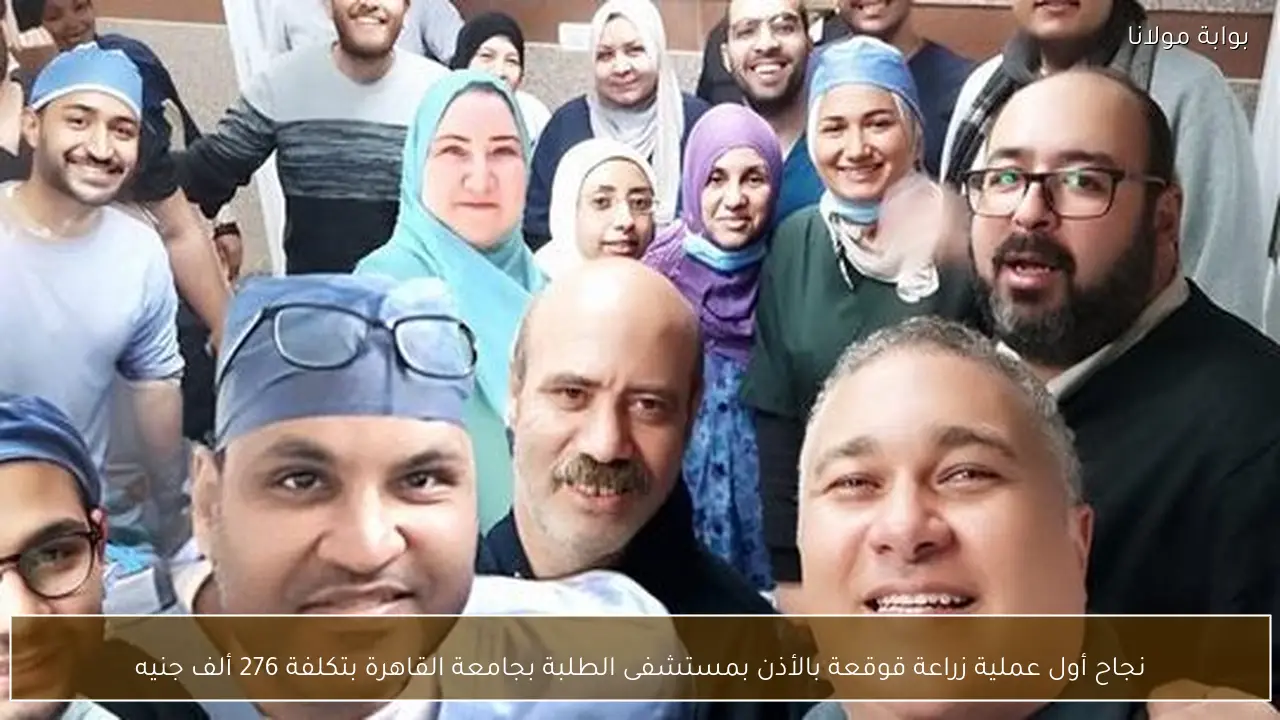 نجاح أول عملية زراعة قوقعة بالأذن بمستشفى الطلبة بجامعة القاهرة بتكلفة 276 ألف جنيه