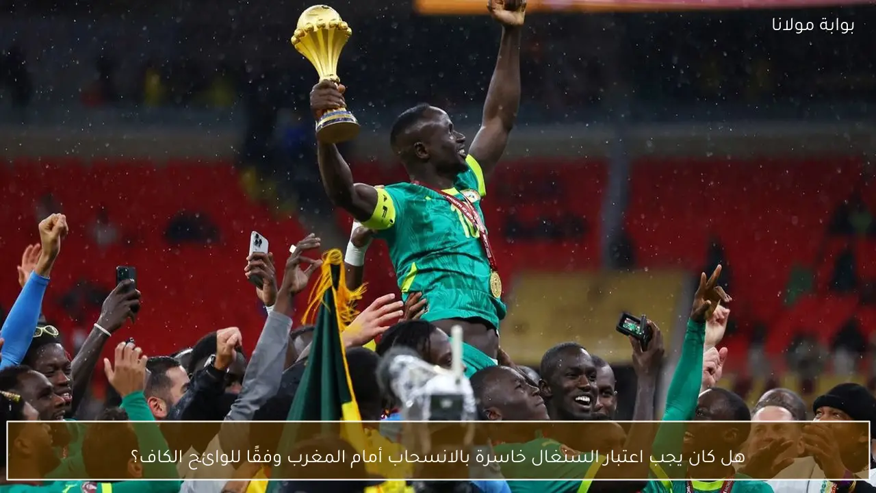 هل كان يجب اعتبار السنغال خاسرة بالانسحاب أمام المغرب وفقًا للوائح الكاف؟