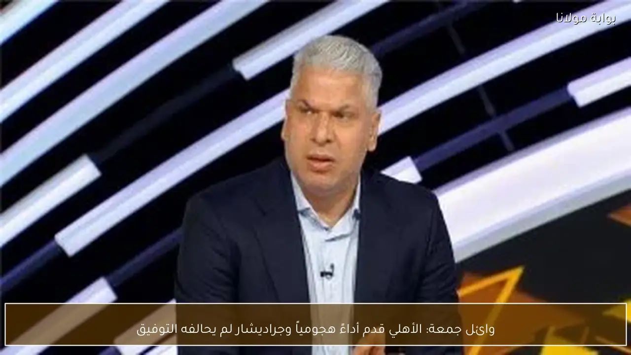 وائل جمعة: الأهلي قدم أداءً هجومياً وجراديشار لم يحالفه التوفيق