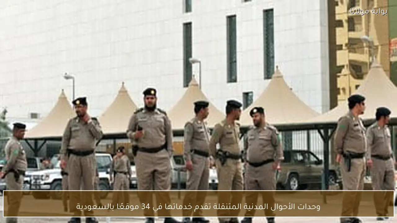 وحدات الأحوال المدنية المتنقلة تقدم خدماتها في 34 موقعًا بالسعودية