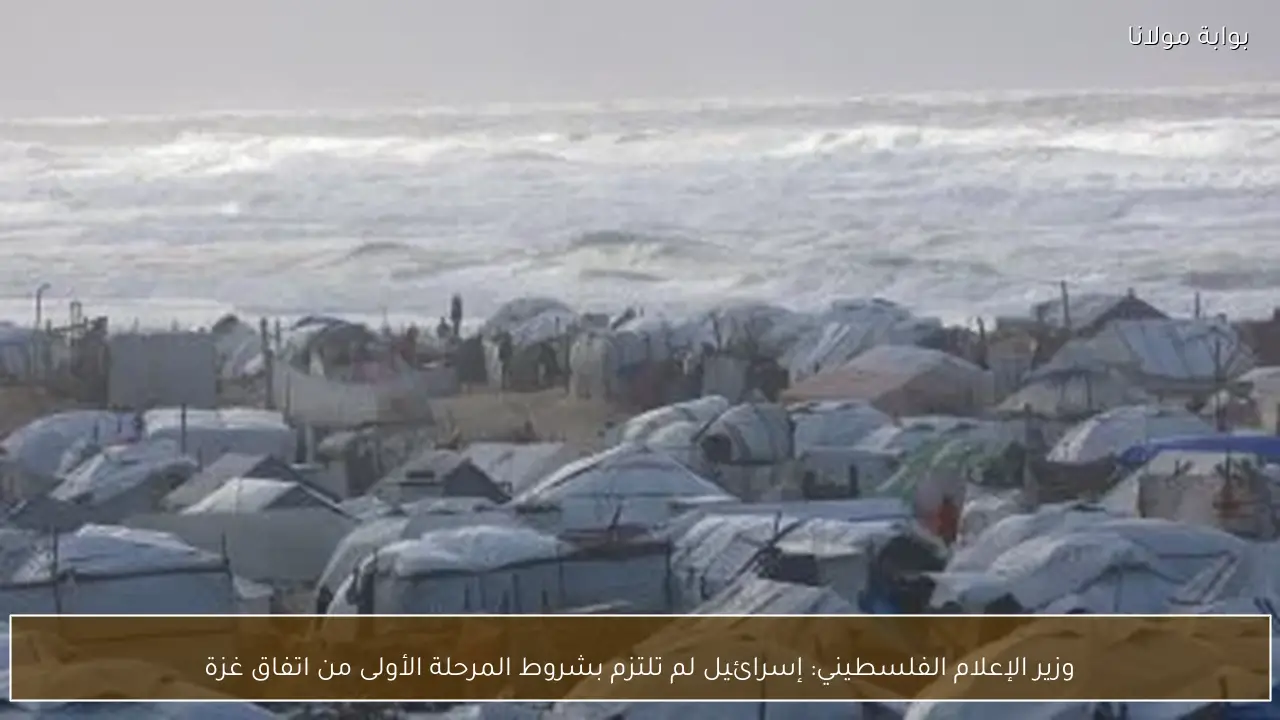 وزير الإعلام الفلسطيني: إسرائيل لم تلتزم بشروط المرحلة الأولى من اتفاق غزة