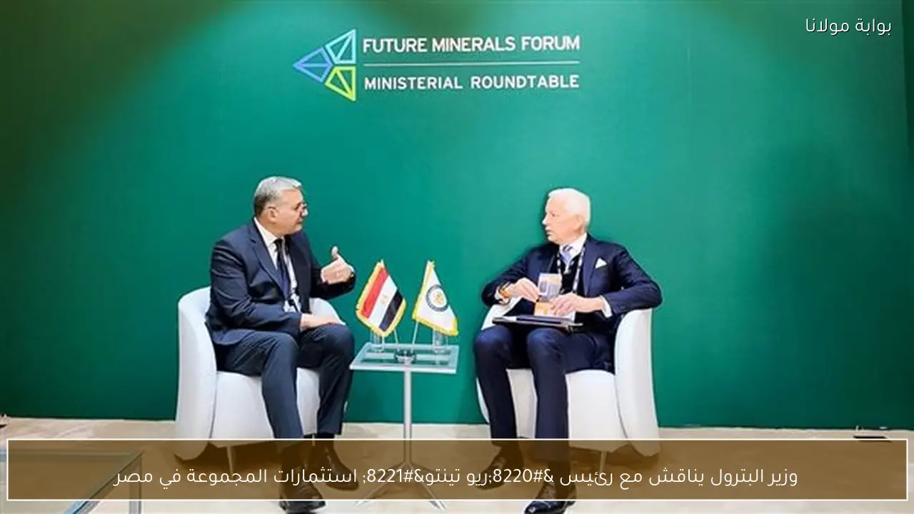 وزير البترول يناقش مع رئيس “ريو تينتو” استثمارات المجموعة في مصر