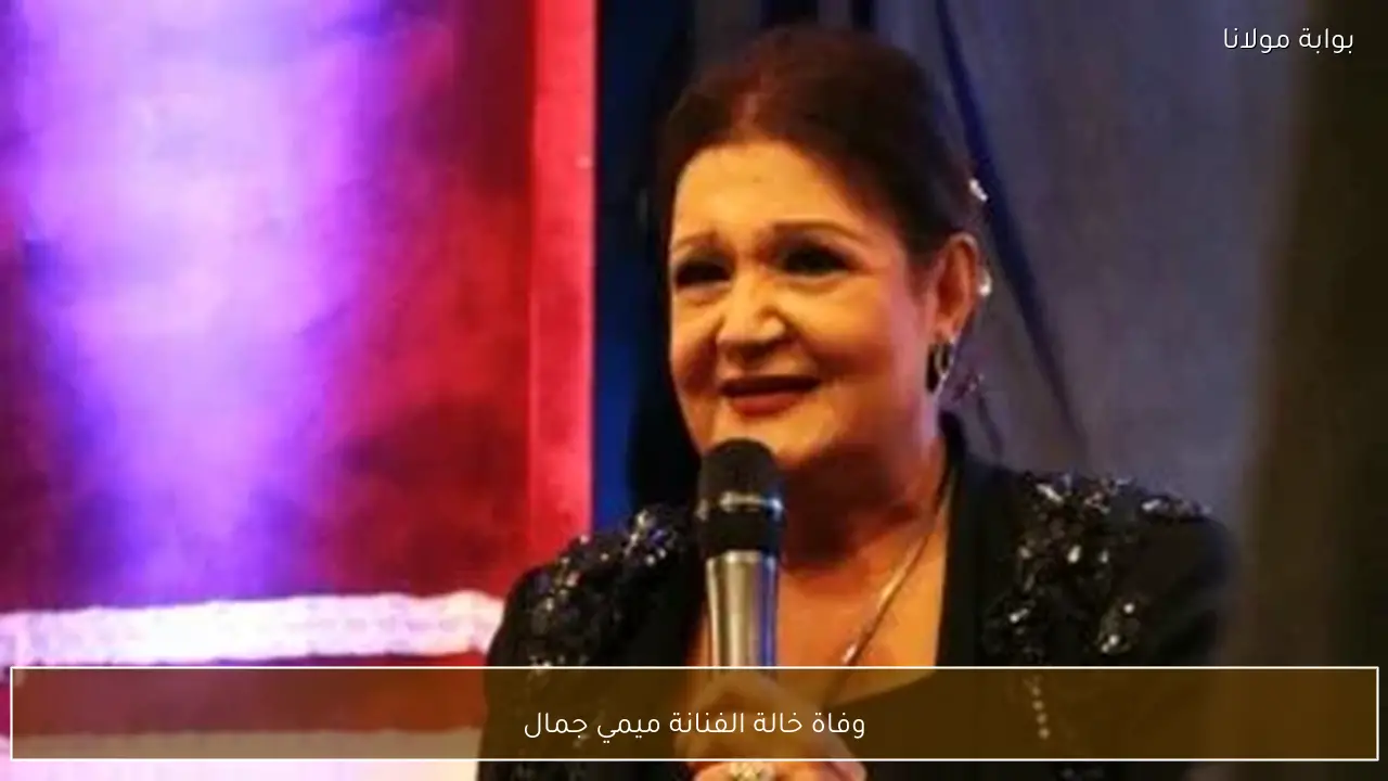 وفاة خالة الفنانة ميمي جمال