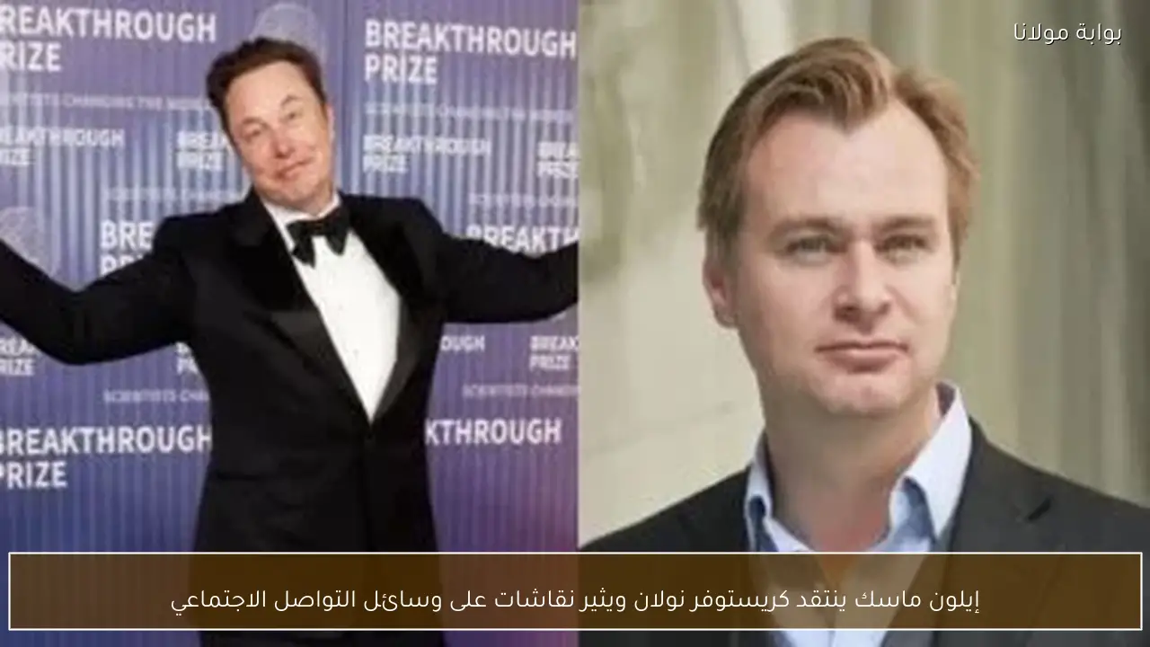 إيلون ماسك ينتقد كريستوفر نولان ويثير نقاشات على وسائل التواصل الاجتماعي