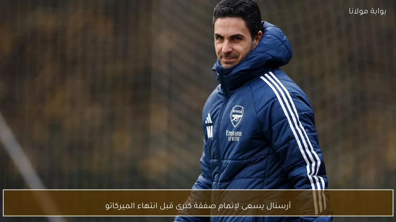 أرسنال يسعى لإتمام صفقة كبرى قبل انتهاء الميركاتو