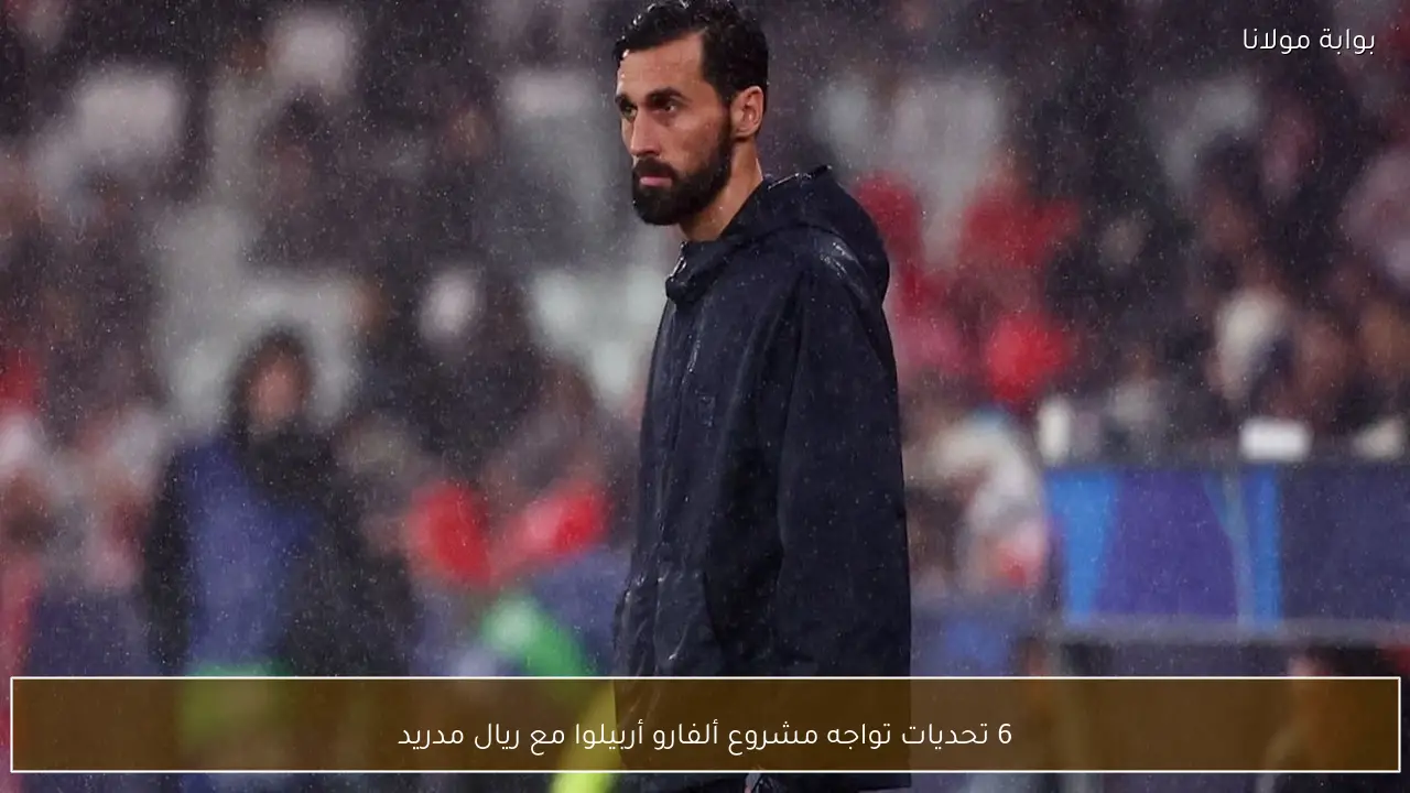 6 تحديات تواجه مشروع ألفارو أربيلوا مع ريال مدريد