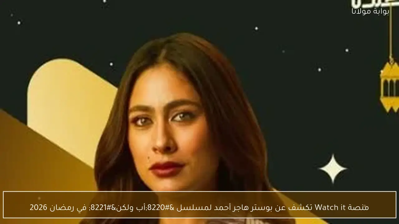 منصة Watch it تكشف عن بوستر هاجر أحمد لمسلسل “أب ولكن” في رمضان 2026
