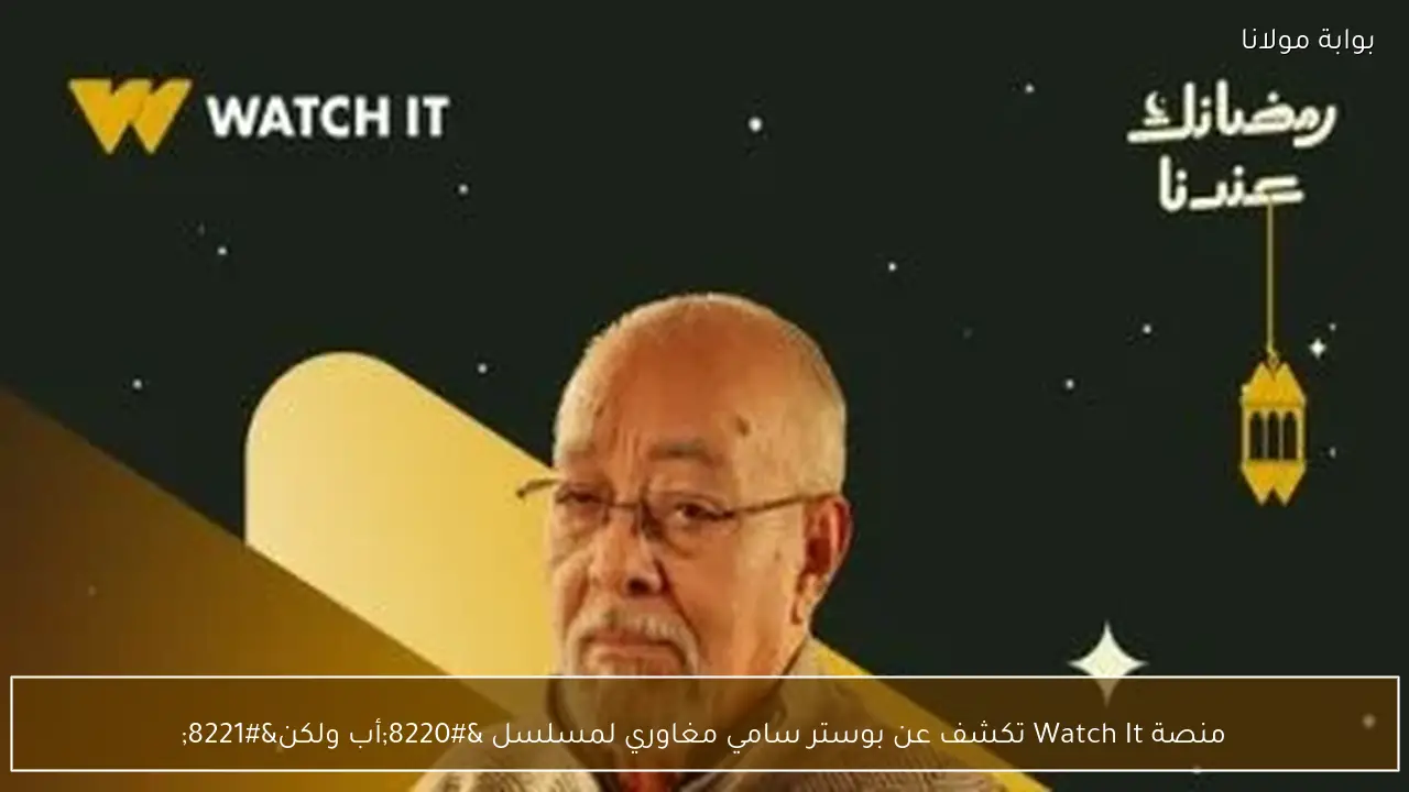 منصة Watch It تكشف عن بوستر سامي مغاوري لمسلسل “أب ولكن”