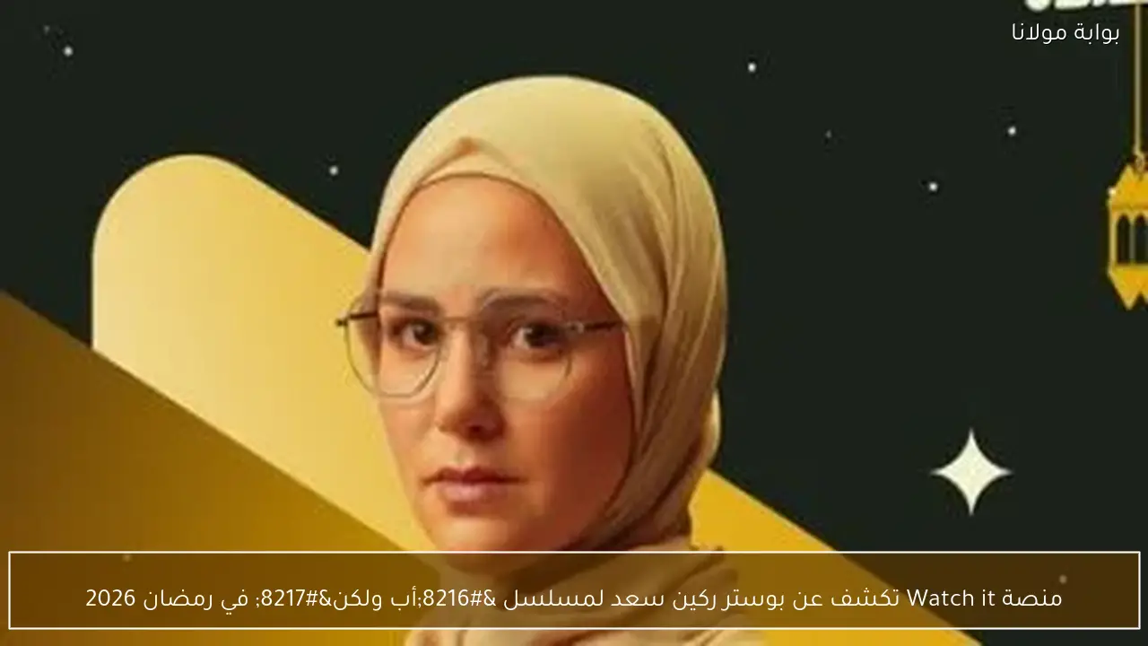 منصة Watch it تكشف عن بوستر ركين سعد لمسلسل ‘أب ولكن’ في رمضان 2026