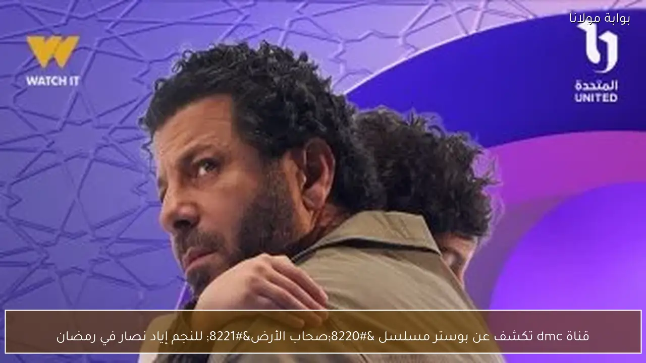 قناة dmc تكشف عن بوستر مسلسل “صحاب الأرض” للنجم إياد نصار في رمضان