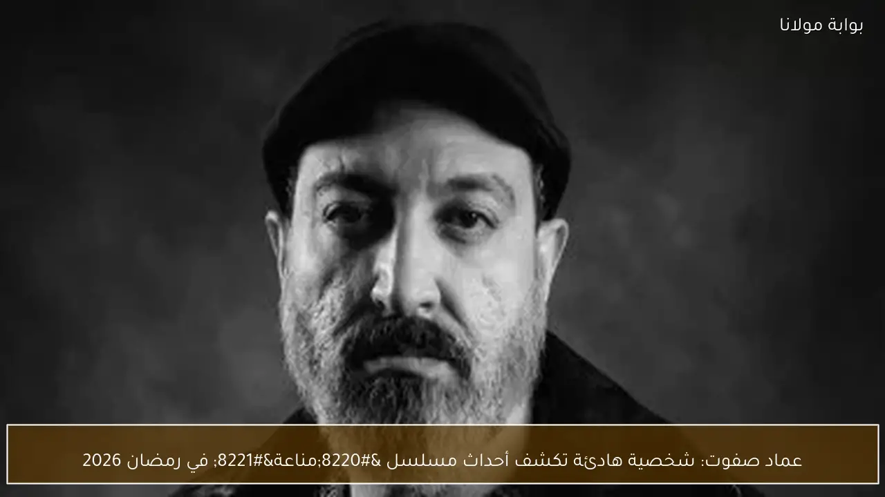 عماد صفوت: شخصية هادئة تكشف أحداث مسلسل “مناعة” في رمضان 2026