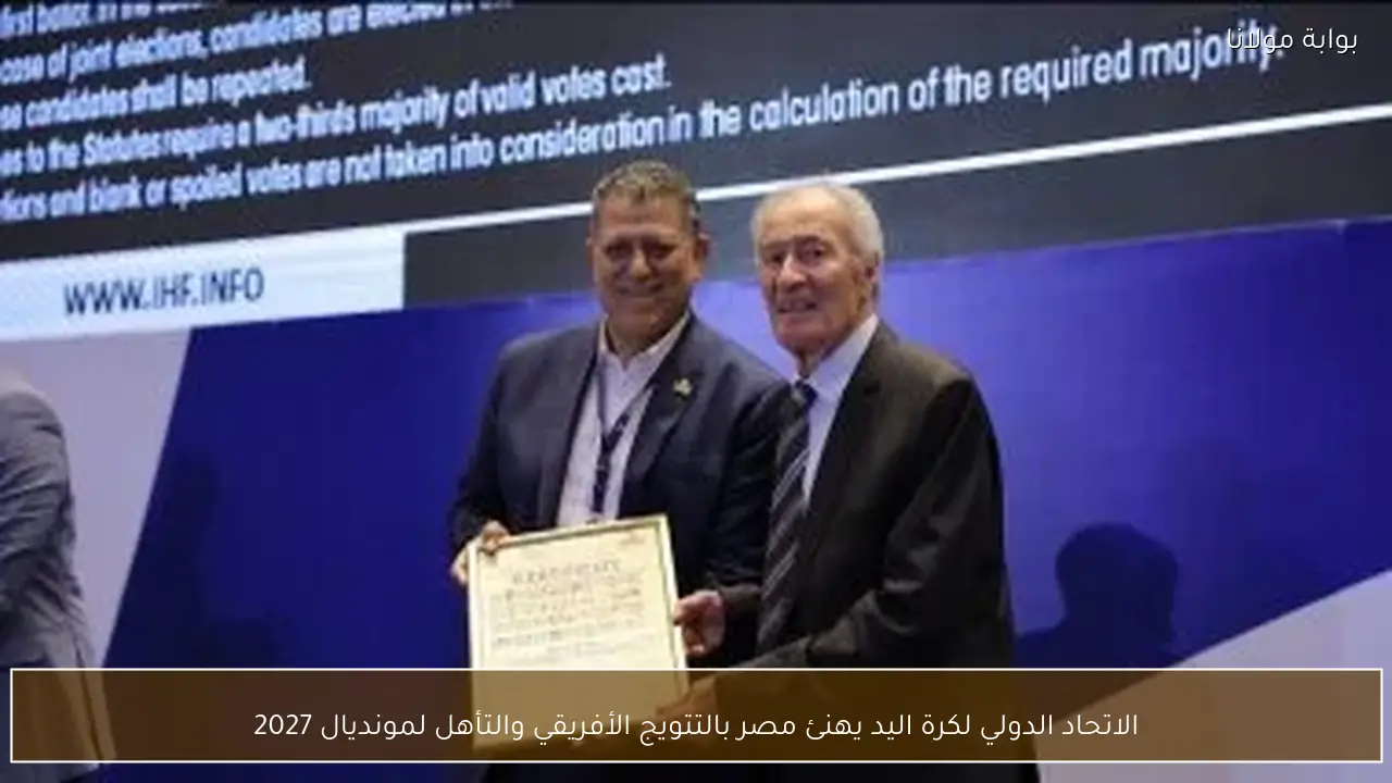 الاتحاد الدولي لكرة اليد يهنئ مصر بالتتويج الأفريقي والتأهل لمونديال 2027