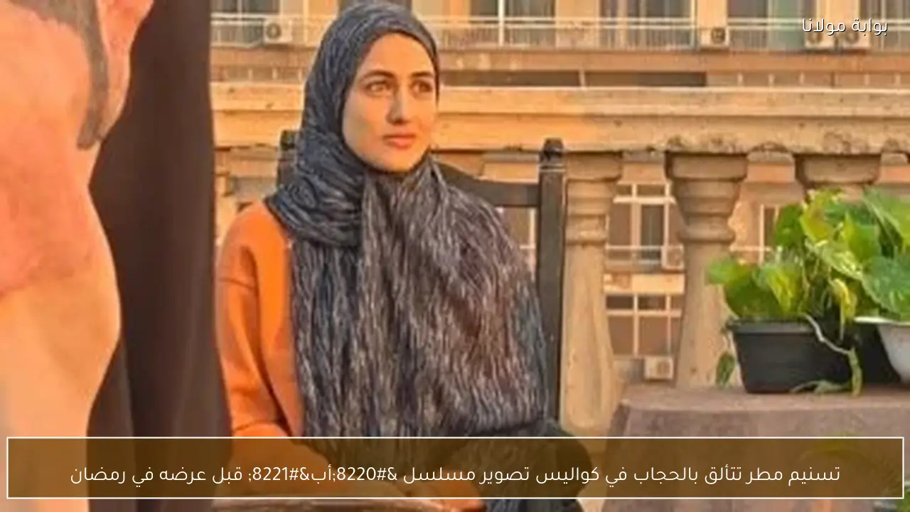 تسنيم مطر تتألق بالحجاب في كواليس تصوير مسلسل “أب” قبل عرضه في رمضان