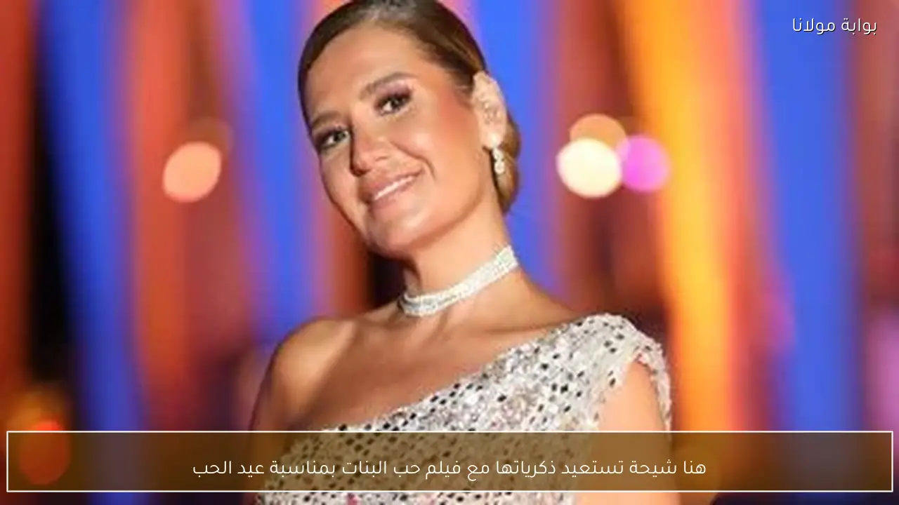 هنا شيحة تستعيد ذكرياتها مع فيلم حب البنات بمناسبة عيد الحب