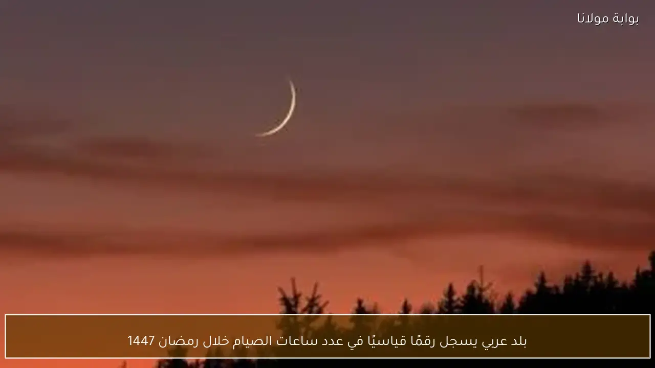 بلد عربي يسجل رقمًا قياسيًا في عدد ساعات الصيام خلال رمضان 1447