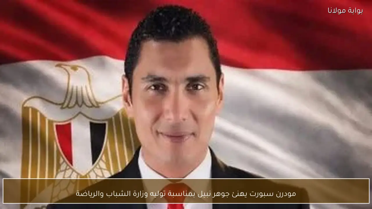 مودرن سبورت يهنئ جوهر نبيل بمناسبة توليه وزارة الشباب والرياضة