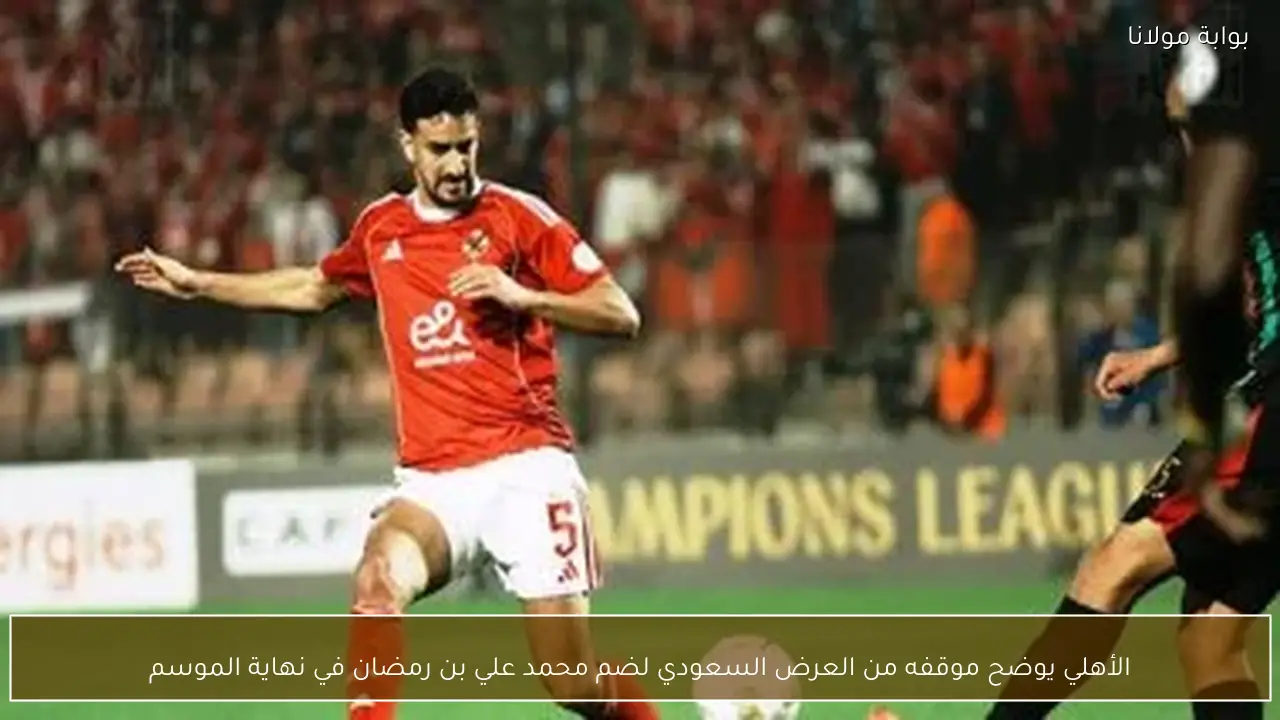 الأهلي يوضح موقفه من العرض السعودي لضم محمد علي بن رمضان في نهاية الموسم